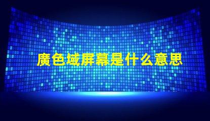廣色域屏幕是什么意思 色域值是什么意思大好還是小好